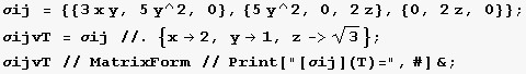 σij = {{3 x y, 5 y^2, 0}, {5 y^2, 0, 2 z}, {0, 2z, 0}} ; σijvT = σij //. {x> ... 2754;1, z->3^(1/2)} ; σijvT // MatrixForm // Print["[σij](T)=", #] & ; 