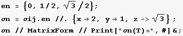 en = {0, 1/2, 3^(1/2)/2} ; σn = σij . en //. {x2, y1, z->3^(1/2)} ; σn // MatrixForm // Print["σn(T)=", #] & ; 