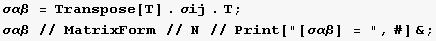 σαβ = Transpose[T] . σij . T ; σαβ // MatrixForm // N // Print["[σαβ] = ", #] & ; 
