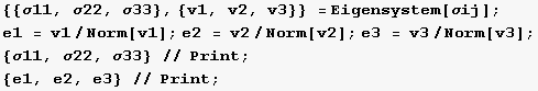 {{σ11, σ22, σ33}, {v1, v2, v3}} = Eigensystem[σij] ; e1 = v1/Norm[v1] ; e2 ... 2/Norm[v2] ; e3 = v3/Norm[v3] ; {σ11, σ22, σ33} // Print ; {e1, e2, e3} // Print ; 