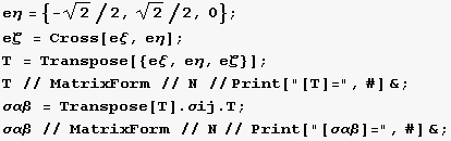 eη = {-2^(1/2)/2, 2^(1/2)/2, 0} ; eζ = Cross[eξ, eη] ; T = Transpose[{e	 ... . T ; σαβ // MatrixForm // N// Print["[σαβ]=", #] & ; 