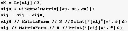 σH = Tr[σij]/3 ; σijH = DiagonalMatrix[{σH, σH, σH}] ; sij = 	 ...  N //Print[[σij ]=, #] & ; sij // MatrixForm // N //Print["[sij]=", #] & ; 