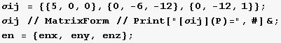 σij = {{5, 0, 0}, {0, -6, -12}, {0, -12, 1}} ; σij // MatrixForm // Print["[σij](P)=", #] & ; en = {enx, eny, enz} ; 