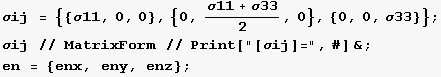 σij = {{σ11, 0, 0}, {0, (σ11 + σ33)/2, 0}, {0, 0, σ33}} ; σij // MatrixForm // Print["[σij]=", #] & ; en = {enx, eny, enz} ; 