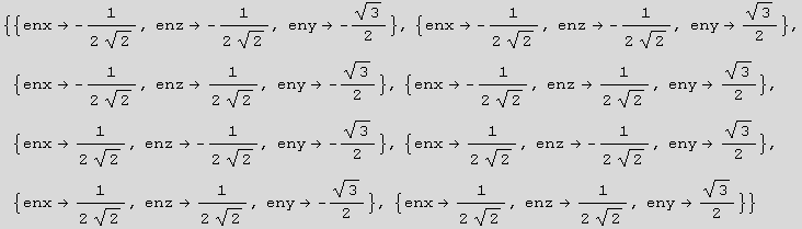 {{enx -1/(2 2^(1/2)), enz -1/(2 2^(1/2)), eny -3^(1/2)/2}, {enx ... y -3^(1/2)/2}, {enx1/(2 2^(1/2)), enz1/(2 2^(1/2)), eny3^(1/2)/2}}